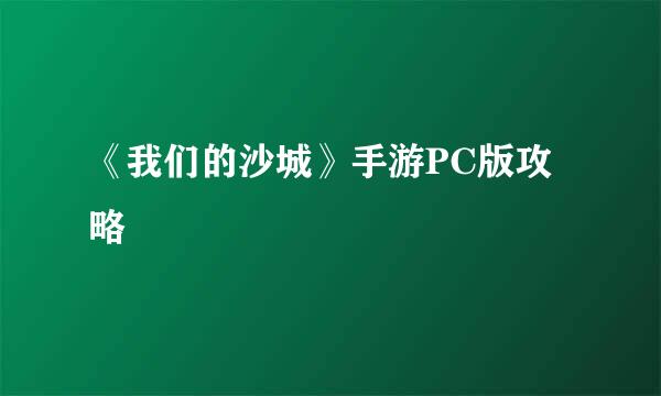 《我们的沙城》手游PC版攻略