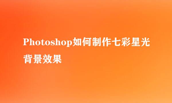Photoshop如何制作七彩星光背景效果