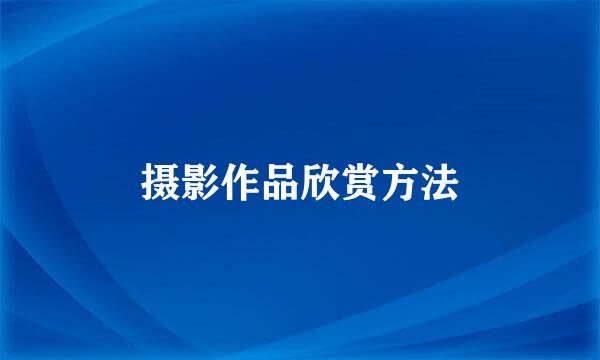 摄影作品欣赏方法