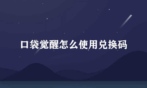 口袋觉醒怎么使用兑换码