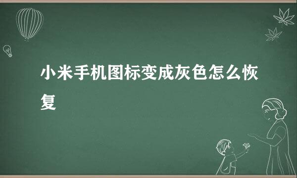 小米手机图标变成灰色怎么恢复