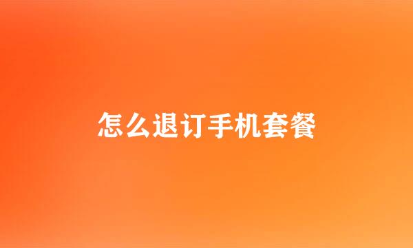 怎么退订手机套餐
