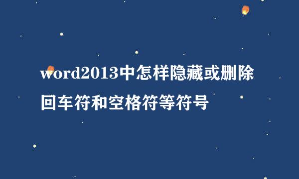word2013中怎样隐藏或删除回车符和空格符等符号