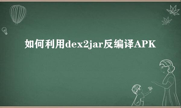 如何利用dex2jar反编译APK