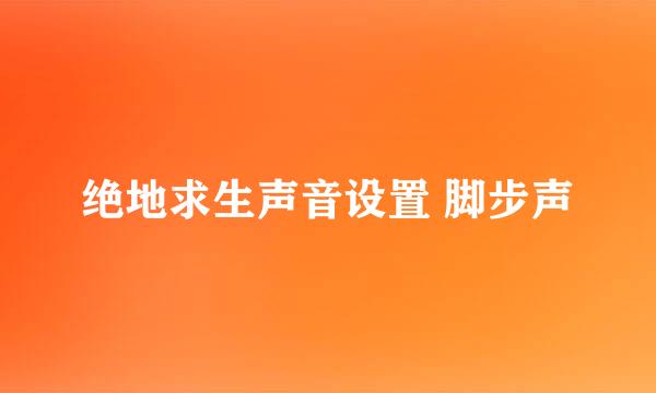 绝地求生声音设置 脚步声
