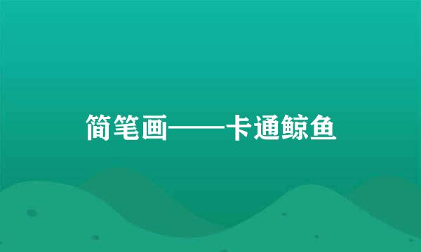 简笔画——卡通鲸鱼