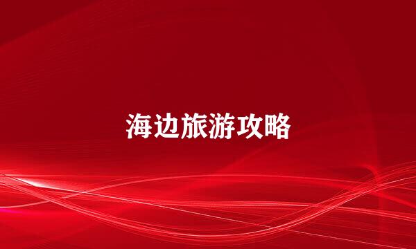 海边旅游攻略