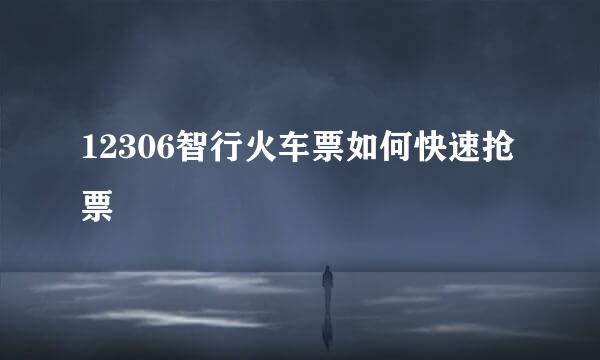 12306智行火车票如何快速抢票