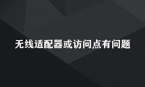 无线适配器或访问点有问题