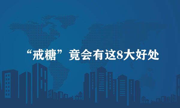 “戒糖”竟会有这8大好处