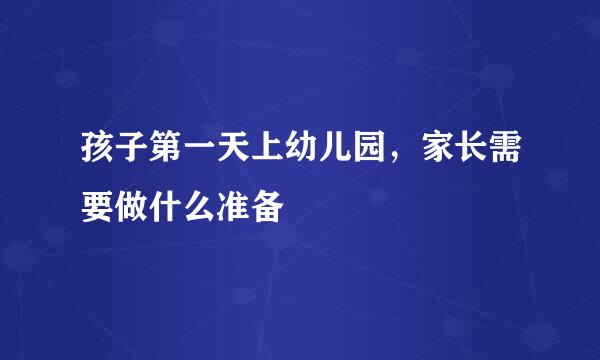 孩子第一天上幼儿园，家长需要做什么准备
