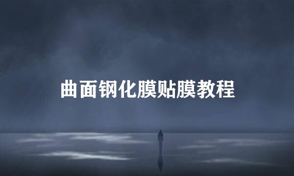 曲面钢化膜贴膜教程