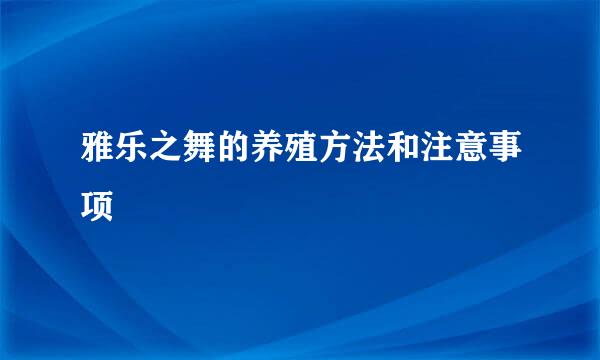 雅乐之舞的养殖方法和注意事项