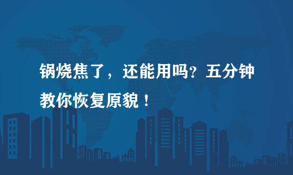 锅烧焦了，还能用吗？五分钟教你恢复原貌 !