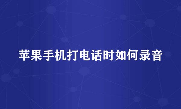 苹果手机打电话时如何录音