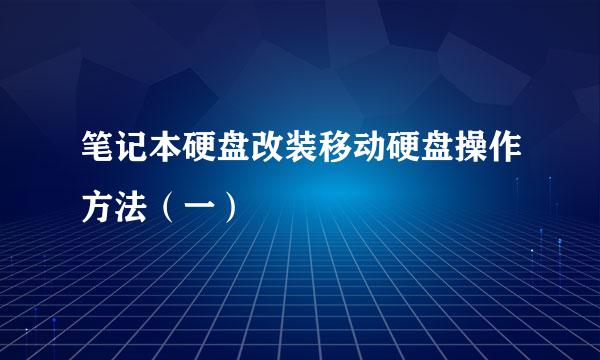 笔记本硬盘改装移动硬盘操作方法（一）