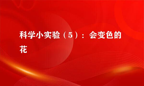 科学小实验（5）：会变色的花