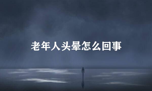 老年人头晕怎么回事