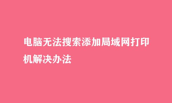 电脑无法搜索添加局域网打印机解决办法