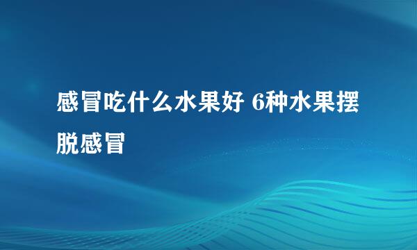感冒吃什么水果好 6种水果摆脱感冒