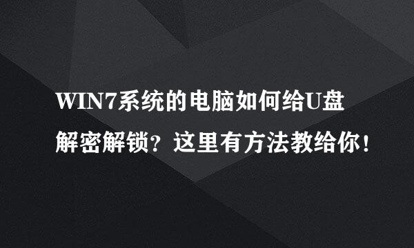 WIN7系统的电脑如何给U盘解密解锁？这里有方法教给你！