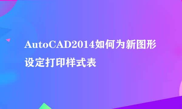 AutoCAD2014如何为新图形设定打印样式表