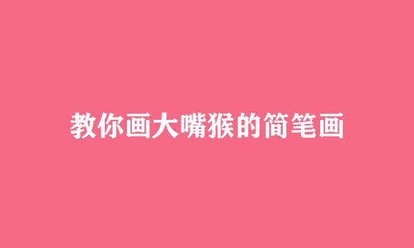 教你画大嘴猴的简笔画
