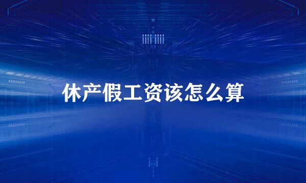 休产假工资该怎么算