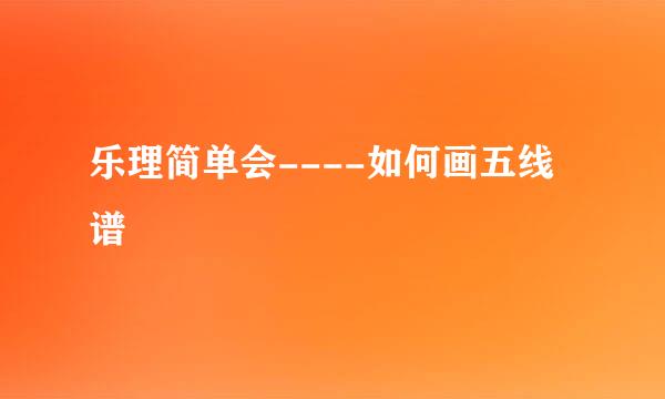 乐理简单会----如何画五线谱