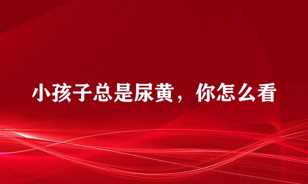 小孩子总是尿黄，你怎么看