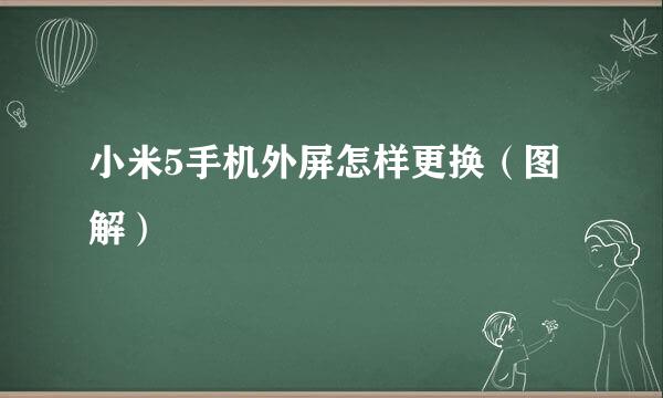 小米5手机外屏怎样更换（图解）