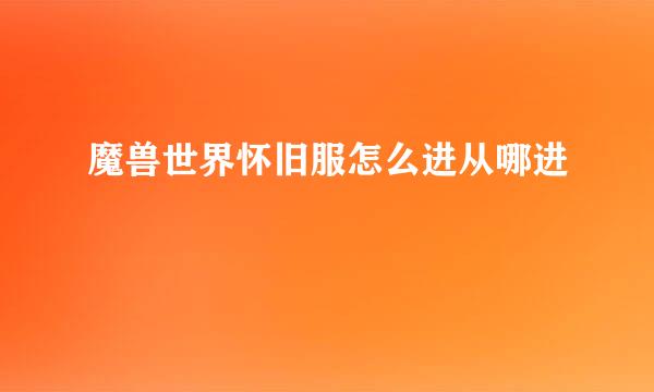 魔兽世界怀旧服怎么进从哪进