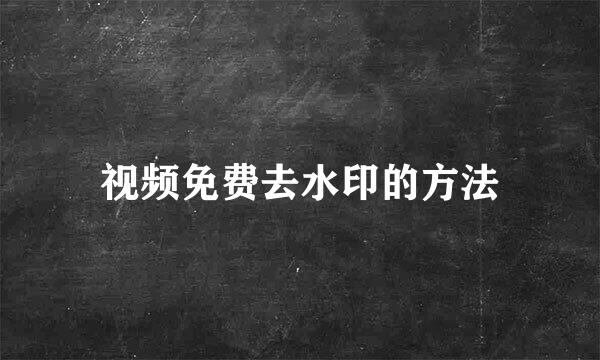 视频免费去水印的方法