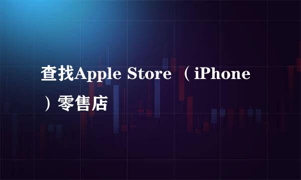 查找Apple Store （iPhone）零售店