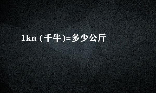 1kn (千牛)=多少公斤