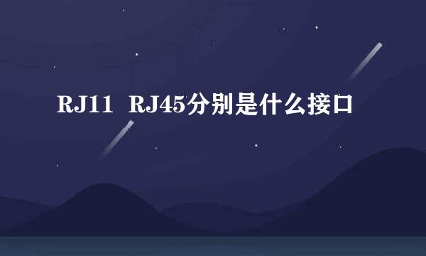 RJ11  RJ45分别是什么接口