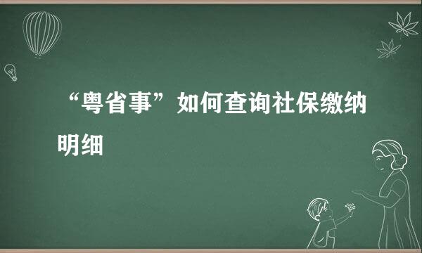 “粤省事”如何查询社保缴纳明细