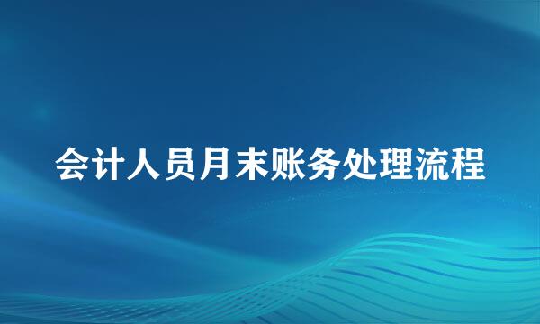 会计人员月末账务处理流程