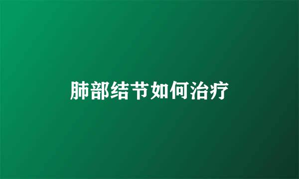 肺部结节如何治疗
