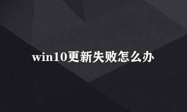 win10更新失败怎么办