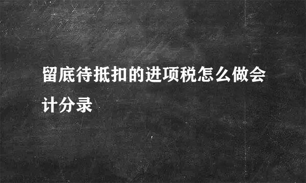 留底待抵扣的进项税怎么做会计分录