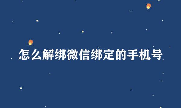 怎么解绑微信绑定的手机号