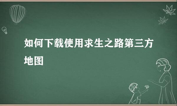 如何下载使用求生之路第三方地图