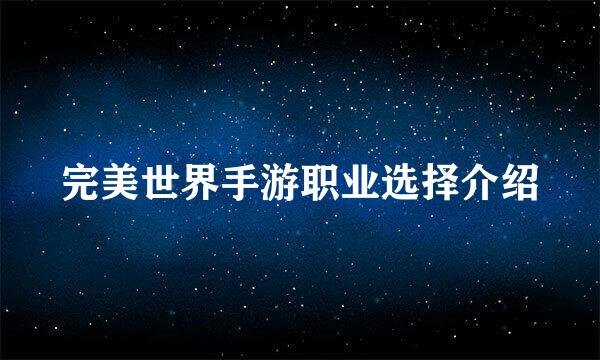 完美世界手游职业选择介绍