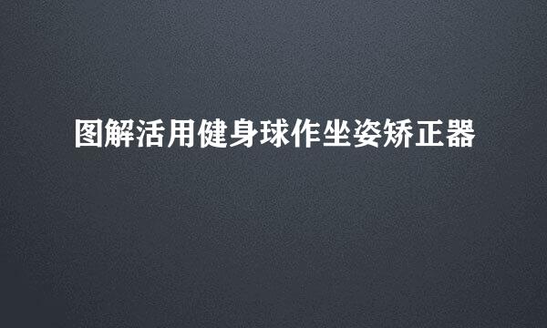图解活用健身球作坐姿矫正器