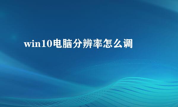 win10电脑分辨率怎么调