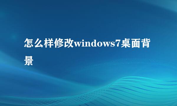怎么样修改windows7桌面背景