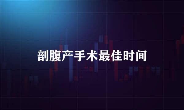 剖腹产手术最佳时间