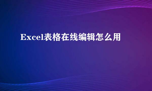 Excel表格在线编辑怎么用
