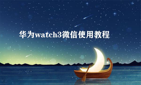 华为watch3微信使用教程